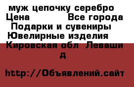  муж цепочку серебро › Цена ­ 2 000 - Все города Подарки и сувениры » Ювелирные изделия   . Кировская обл.,Леваши д.